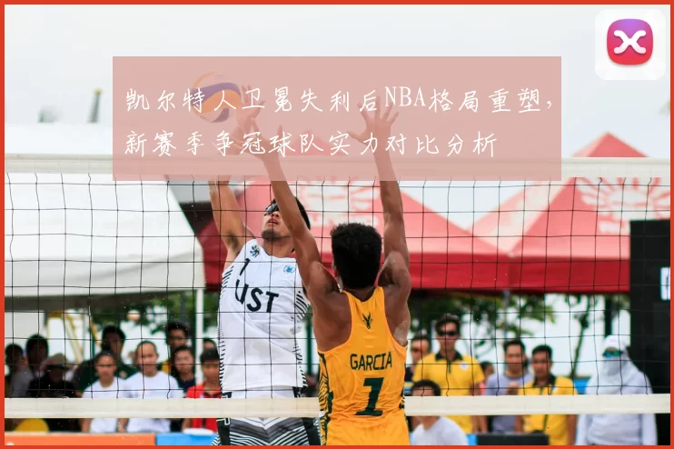 凯尔特人卫冕失利后NBA格局重塑，新赛季争冠球队实力对比分析