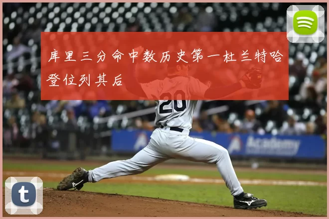 库里三分命中数历史第一杜兰特哈登位列其后