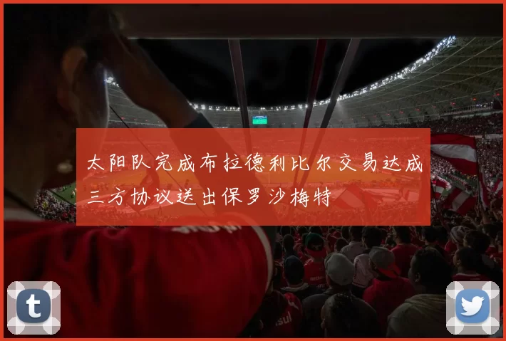 太阳队完成布拉德利比尔交易达成三方协议送出保罗沙梅特