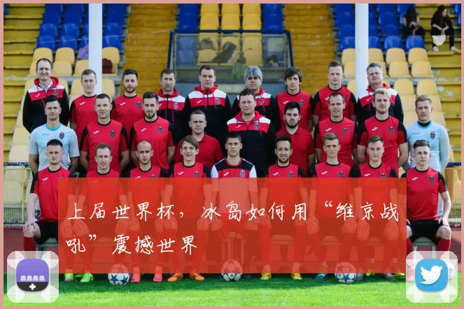 上届世界杯，冰岛如何用“维京战吼”震撼世界