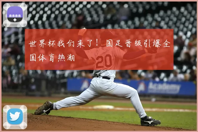 世界杯我们来了！国足晋级引爆全国体育热潮