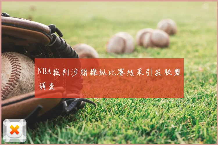 NBA裁判涉赌操纵比赛结果引发联盟调查