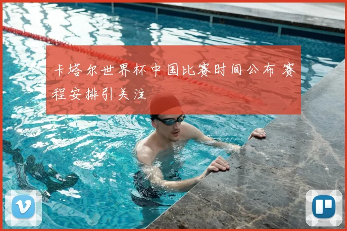 卡塔尔世界杯中国比赛时间公布 赛程安排引关注