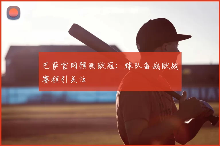 巴萨官网预测欧冠:球队备战欧战赛程引关注