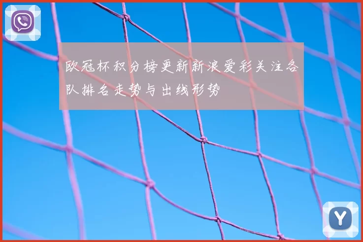 欧冠杯积分榜更新新浪爱彩关注各队排名走势与出线形势