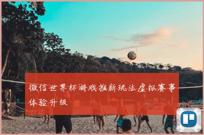 微信世界杯游戏推新玩法虚拟赛事体验升级