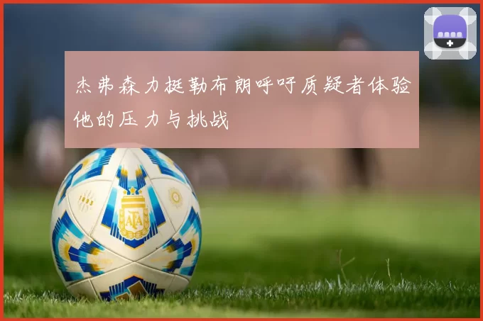 杰弗森力挺勒布朗呼吁质疑者体验他的压力与挑战