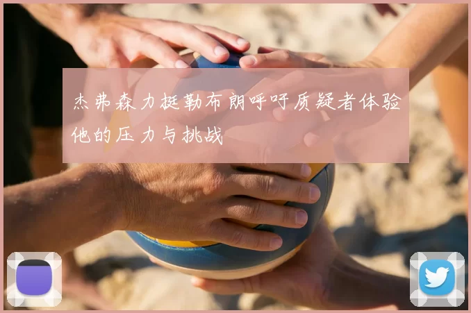 杰弗森力挺勒布朗呼吁质疑者体验他的压力与挑战