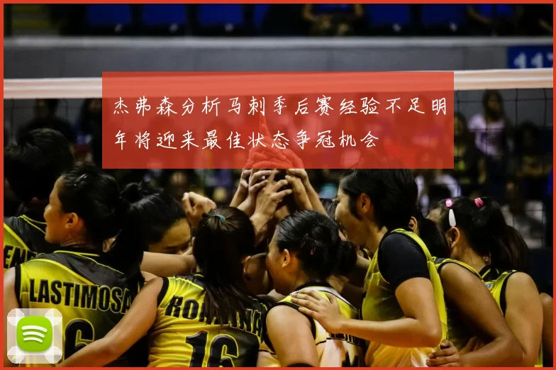 杰弗森分析马刺季后赛经验不足明年将迎来最佳状态争冠机会