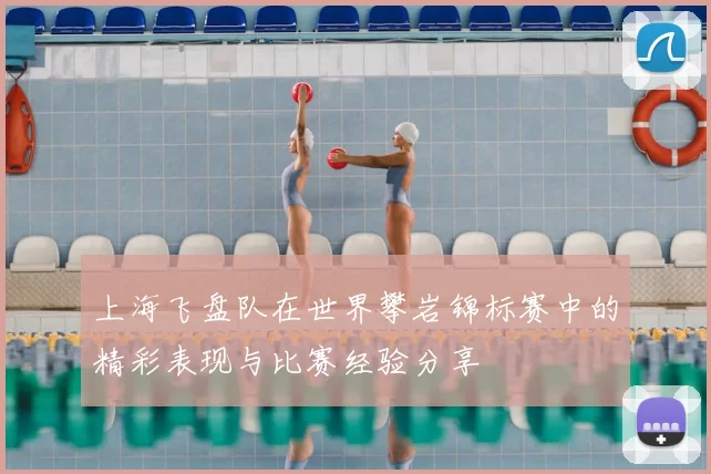 上海飞盘队在世界攀岩锦标赛中的精彩表现与比赛经验分享