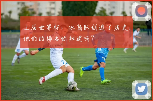 上届世界杯，冰岛队创造了历史，他们的排名你知道吗？