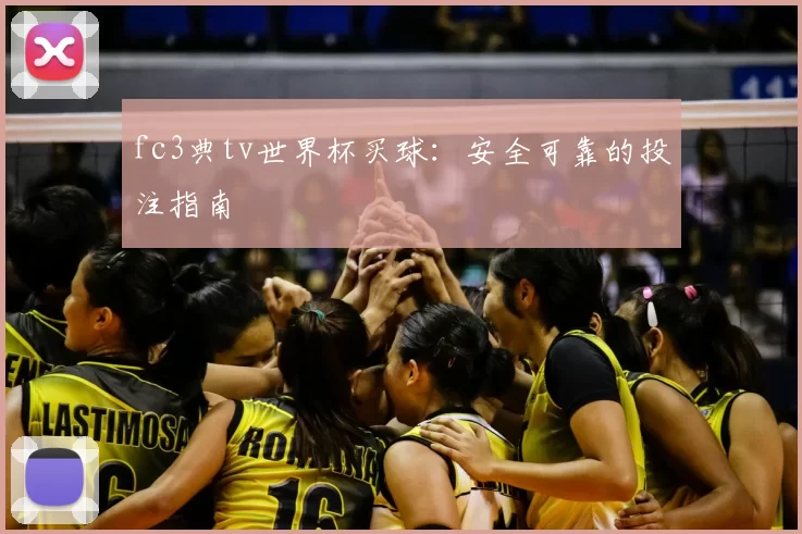 fc3典tv世界杯买球:安全可靠的投注指南