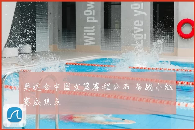 奥运会中国女篮赛程公布 备战小组赛成焦点