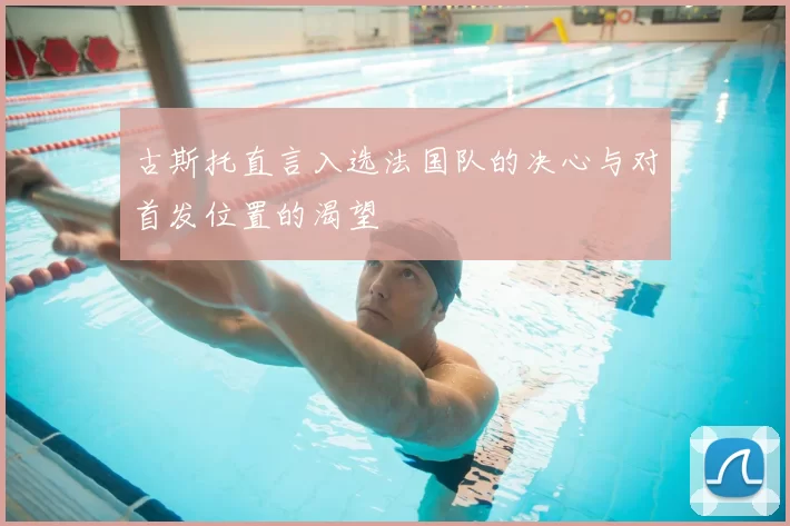 古斯托直言入选法国队的决心与对首发位置的渴望