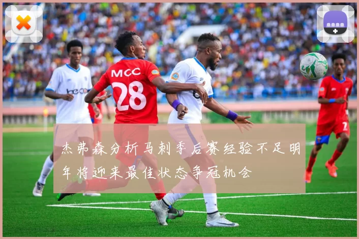 杰弗森分析马刺季后赛经验不足明年将迎来最佳状态争冠机会