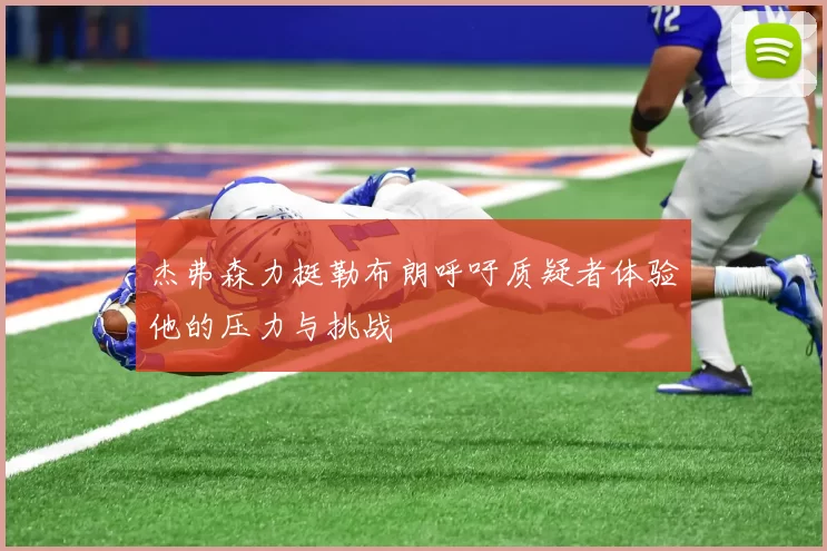 杰弗森力挺勒布朗呼吁质疑者体验他的压力与挑战