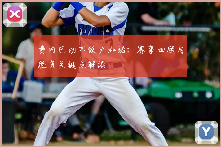 费内巴切不敌卢加诺:赛事回顾与胜负关键点解读