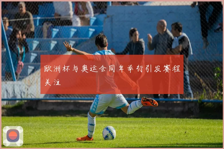 欧洲杯与奥运会同年举行引发赛程关注
