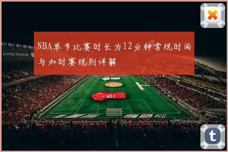 NBA单节比赛时长为12分钟常规时间与加时赛规则详解
